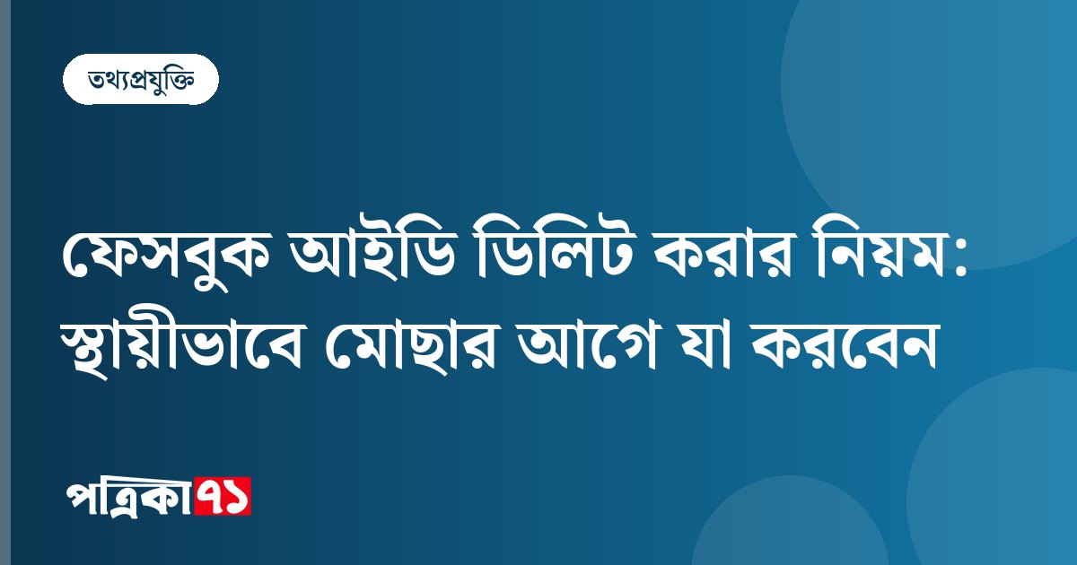 ফেসবুক আইডি ডিলিট করার নিয়ম: স্থায়ীভাবে মোছার আগে যা করবেন