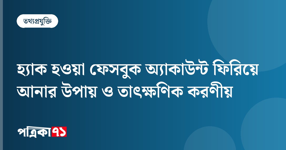 হ্যাক হওয়া ফেসবুক অ্যাকাউন্ট ফিরিয়ে আনার উপায় ও তাৎক্ষণিক করণীয়