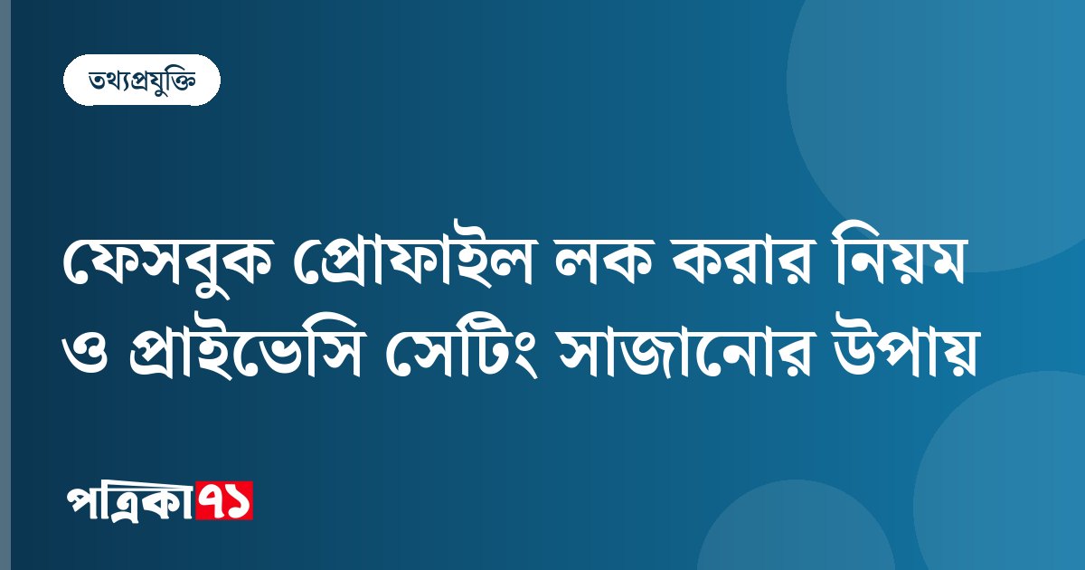 ফেসবুক প্রোফাইল লক করার নিয়ম ও প্রাইভেসি সেটিং সাজানোর উপায়