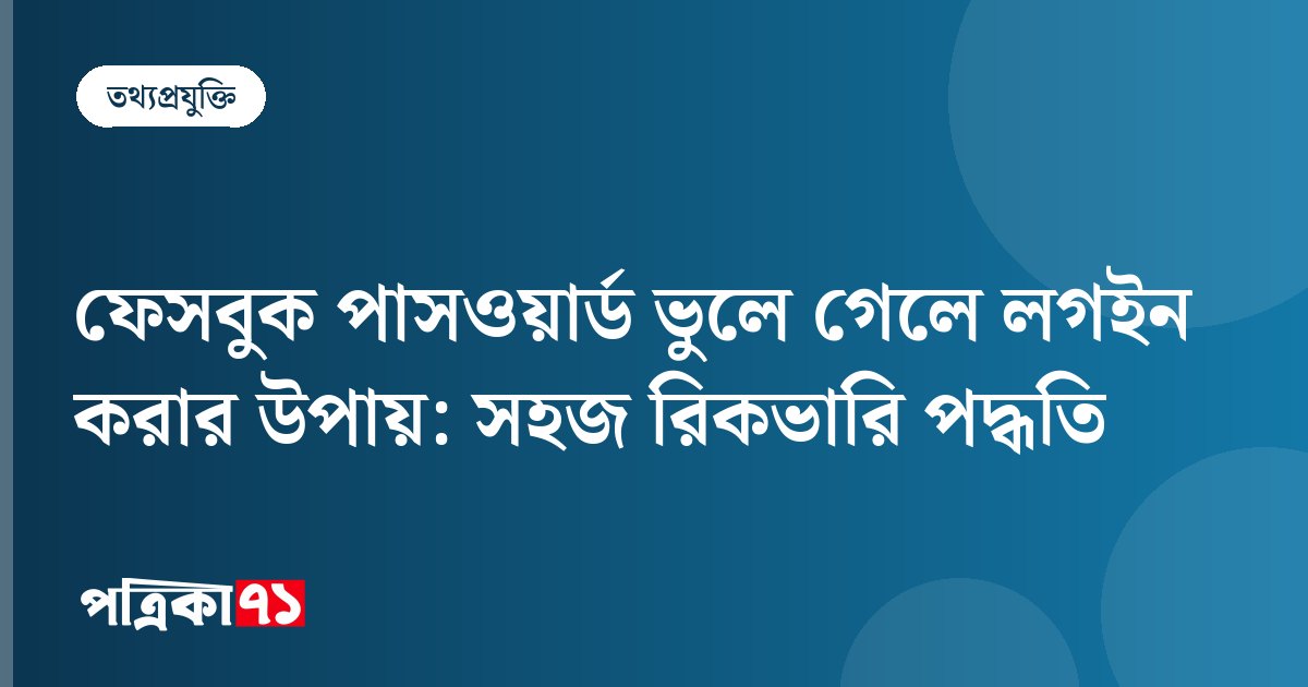 ফেসবুক পাসওয়ার্ড ভুলে গেলে লগইন করার উপায়: সহজ রিকভারি পদ্ধতি